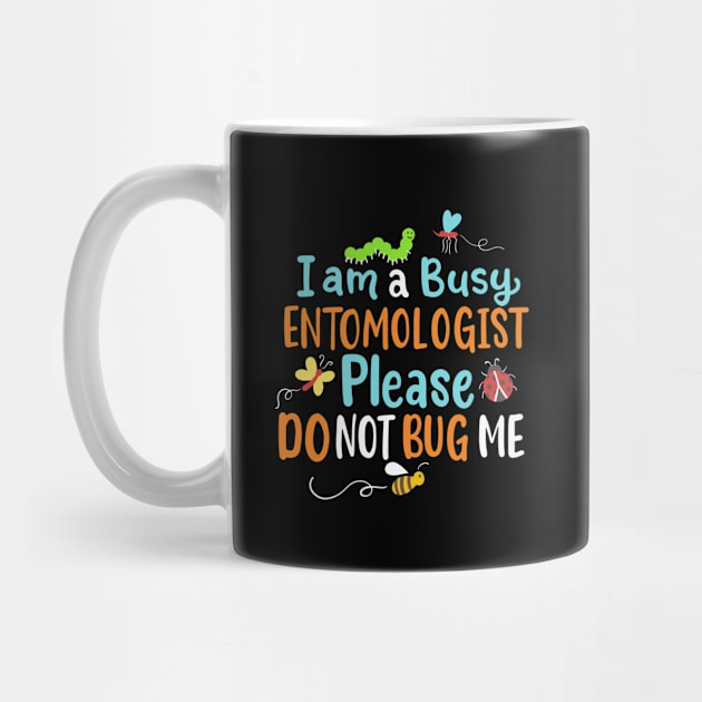 I Am Busy Entomologist Please Do Not Bug Me by maxcode